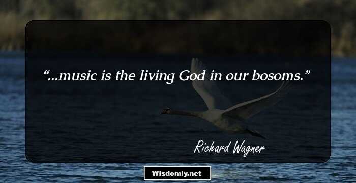 ...music is the living God in our bosoms.