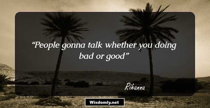 People gonna talk whether you doing bad or good