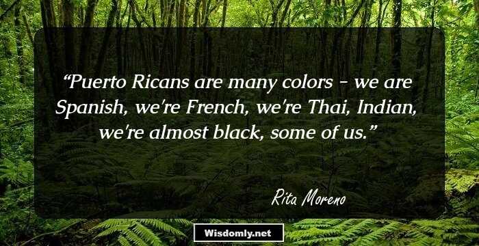 Puerto Ricans are many colors - we are Spanish, we're French, we're Thai, Indian, we're almost black, some of us.