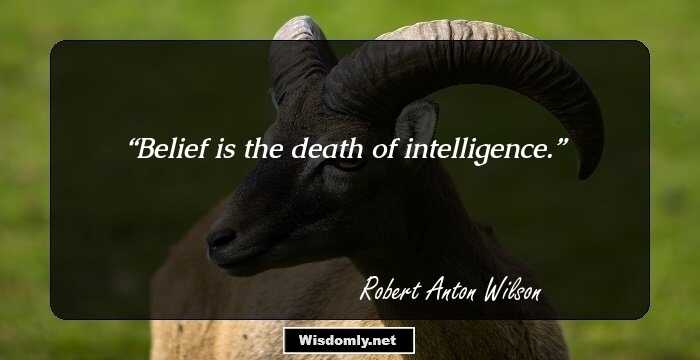 Belief is the death of intelligence.