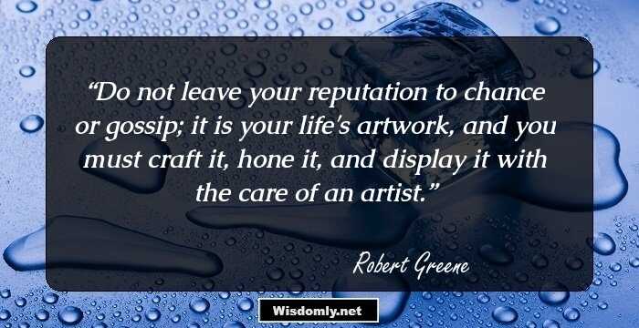 Do not leave your reputation to chance or gossip; it is your life's artwork, and you must craft it, hone it, and display it with the care of an artist.