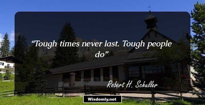 Tough times never last. Tough people do