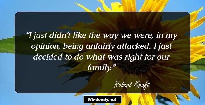 I just didn't like the way we were, in my opinion, being unfairly attacked. I just decided to do what was right for our family.