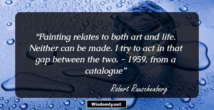 Painting relates to both art and life. Neither can be made. I try to act in that gap between the two.

- 1959, from a catalogue