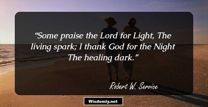 Some praise the Lord for Light,
The living spark;
I thank God for the Night
The healing dark.