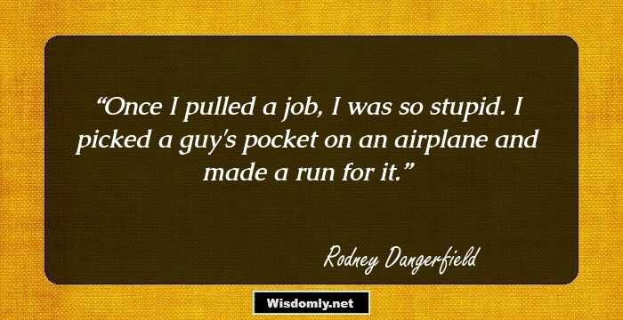 Once I pulled a job, I was so stupid. I picked a guy's pocket on an airplane and made a run for it.