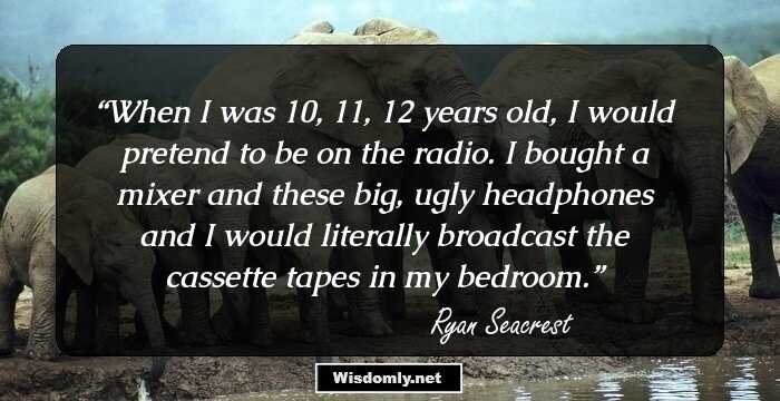 When I was 10, 11, 12 years old, I would pretend to be on the radio. I bought a mixer and these big, ugly headphones and I would literally broadcast the cassette tapes in my bedroom.