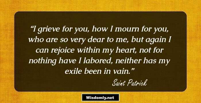 I grieve for you, how I mourn for you, who are so very dear to me, but again I can rejoice within my heart, not for nothing have I labored, neither has my exile been in vain.