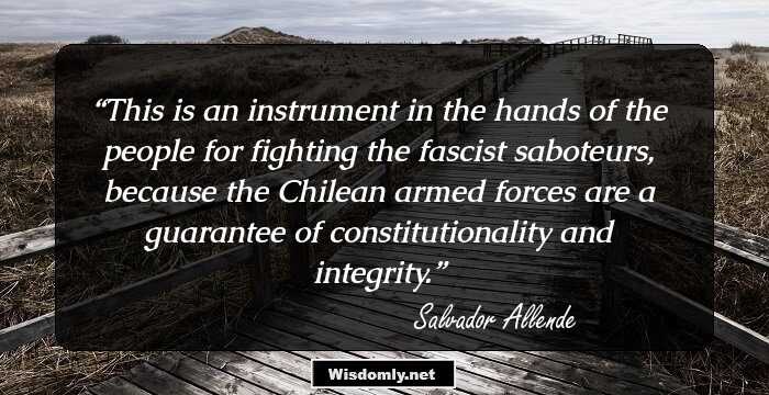 This is an instrument in the hands of the people for fighting the fascist saboteurs, because the Chilean armed forces are a guarantee of constitutionality and integrity.