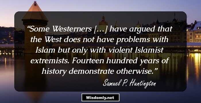 Some Westerners […] have argued that the West does not have problems with Islam but only with violent Islamist extremists. Fourteen hundred years of history demonstrate otherwise.