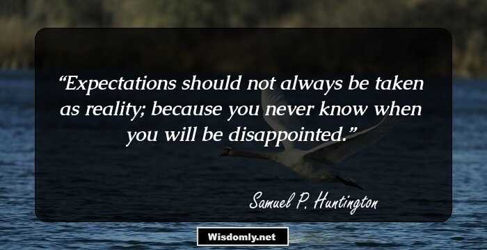 Expectations should not always be taken as reality; because you never know when you will be disappointed.