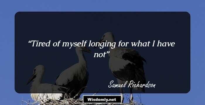 Tired of myself longing for what I have not