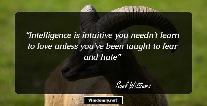 Intelligence is intuitive
you needn't learn to love
unless you've been taught
to fear and hate