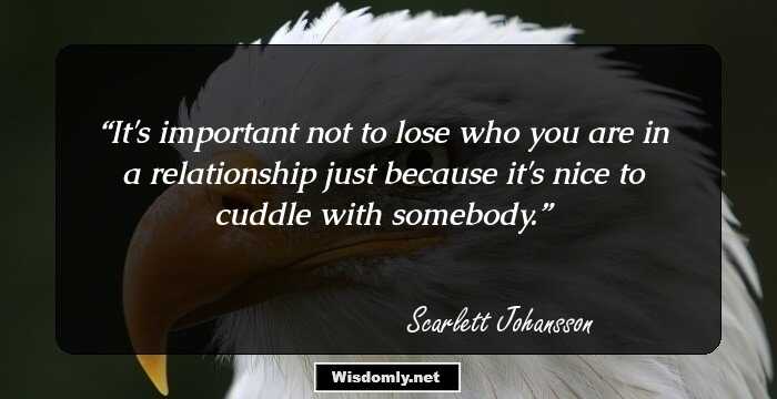 It's important not to lose who you are in a relationship just because it's nice to cuddle with somebody.