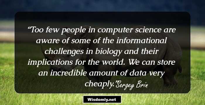 Too few people in computer science are aware of some of the informational challenges in biology and their implications for the world. We can store an incredible amount of data very cheaply.