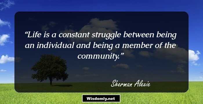 Life is a constant struggle between being an individual and being a member of the community.