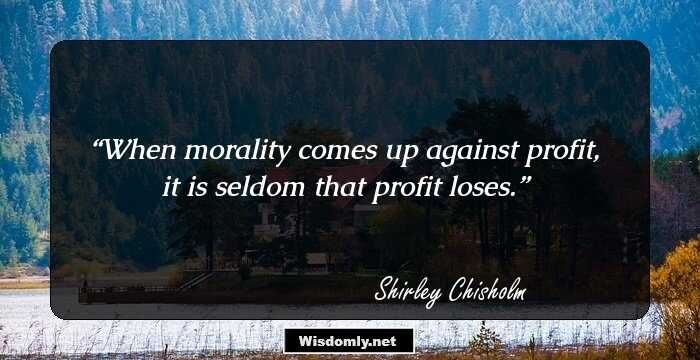 When morality comes up against profit, it is seldom that profit loses.