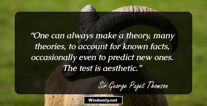 One can always make a theory, many theories, to account for known facts, occasionally even to predict new ones. The test is aesthetic.