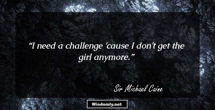 I need a challenge 'cause I don't get the girl anymore.