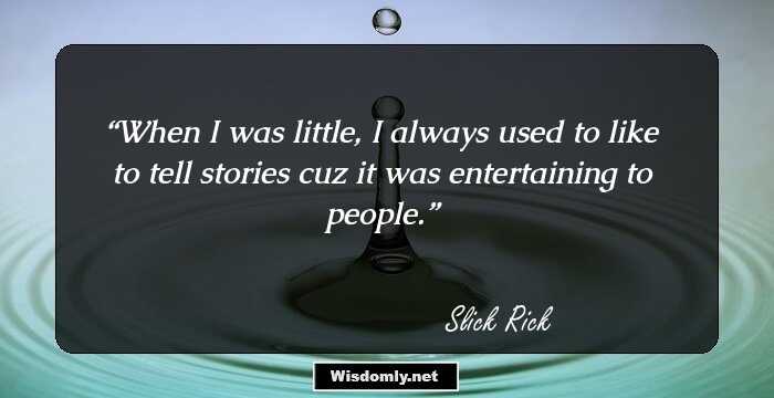 When I was little, I always used to like to tell stories cuz it was entertaining to people.