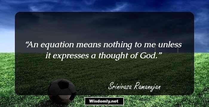 An equation means nothing to me unless it expresses a thought of God.