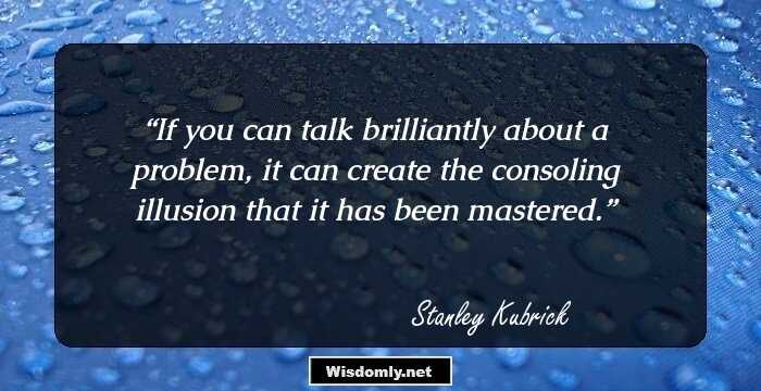 If you can talk brilliantly about a problem, it can create the consoling illusion that it has been mastered.