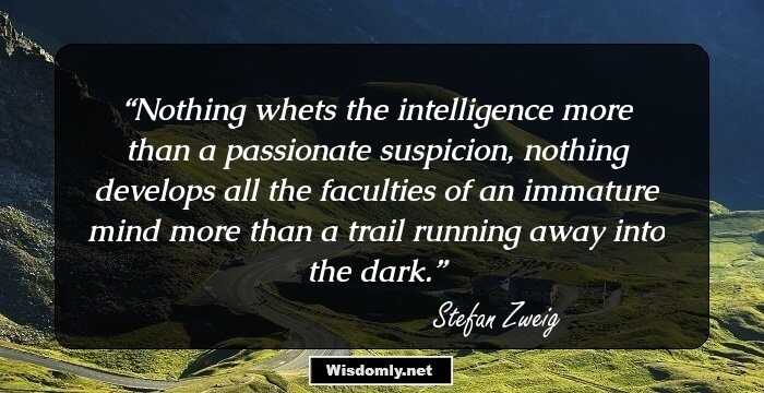 Nothing whets the intelligence more than a passionate suspicion, nothing develops all the faculties of an immature mind more than a trail running away into the dark.