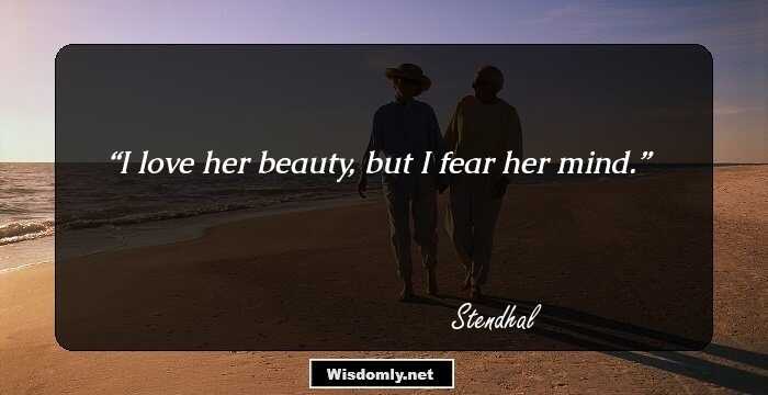 I love her beauty, but I fear her mind.