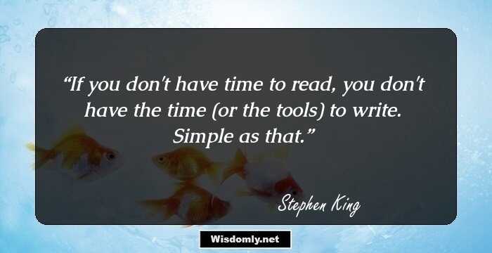 If you don't have time to read, you don't have the time (or the tools) to write. Simple as that.