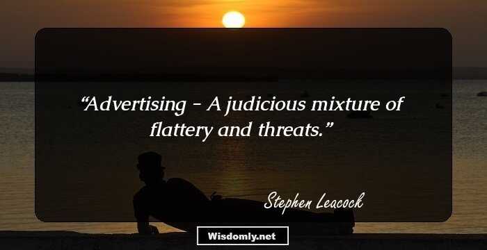 Advertising - A judicious mixture of flattery and threats.