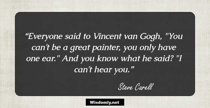 Everyone said to Vincent van Gogh, 