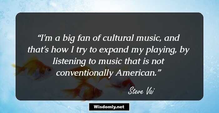 I'm a big fan of cultural music, and that's how I try to expand my playing, by listening to music that is not conventionally American.