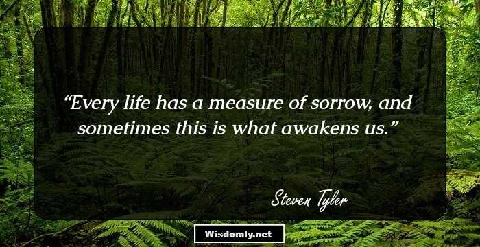 Every life has a measure of sorrow, and sometimes this is what awakens us.