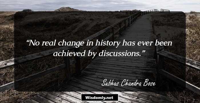 No real change in history has ever been achieved by discussions.