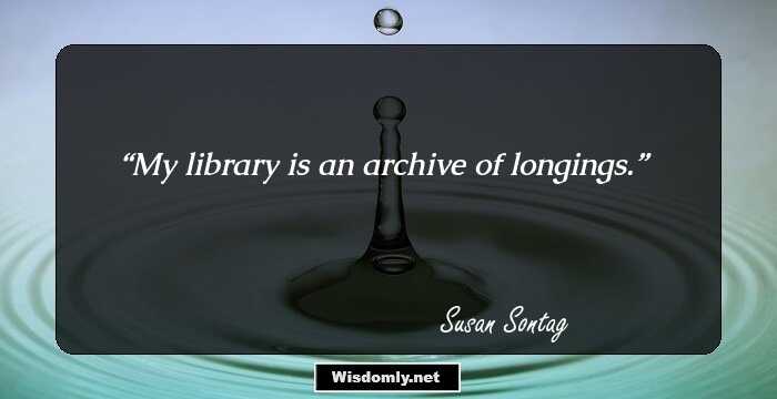 My library is an archive of longings.