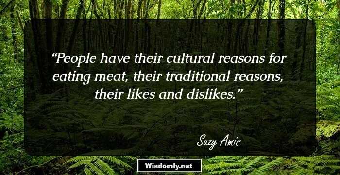 People have their cultural reasons for eating meat, their traditional reasons, their likes and dislikes.