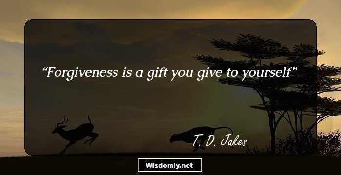 Forgiveness is a gift you give to yourself