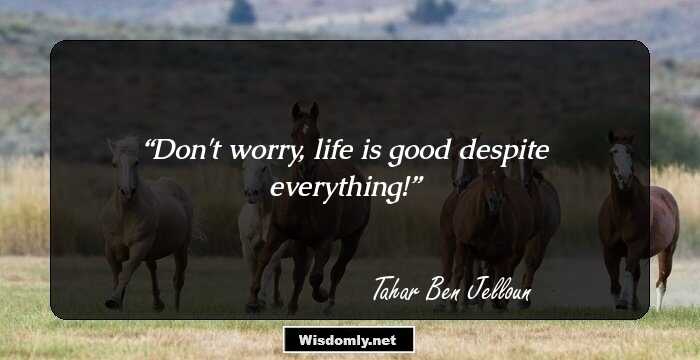 Don't worry, life is good despite everything!