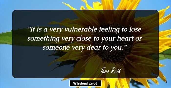 It is a very vulnerable feeling to lose something very close to your heart or someone very dear to you.