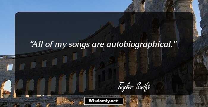 All of my songs are autobiographical.