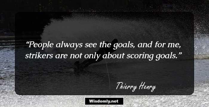 People always see the goals, and for me, strikers are not only about scoring goals.