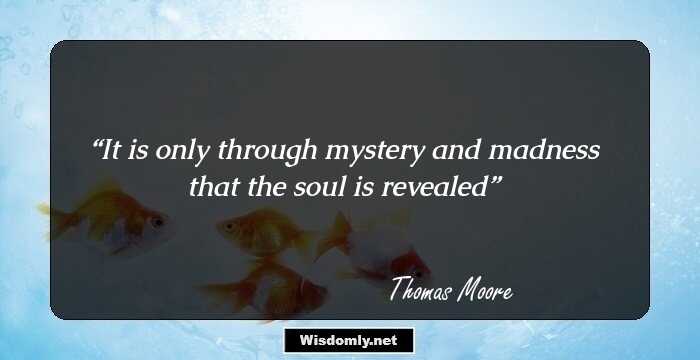 It is only through mystery and madness that the soul is revealed