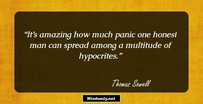 It’s amazing how much panic one honest man can spread among a multitude of hypocrites.