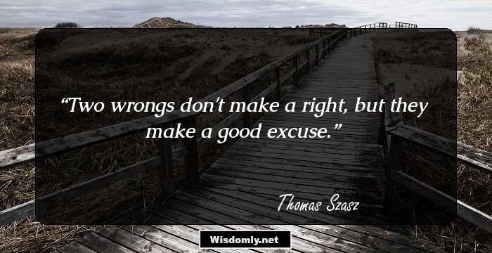 Two wrongs don't make a right, but they make a good excuse.