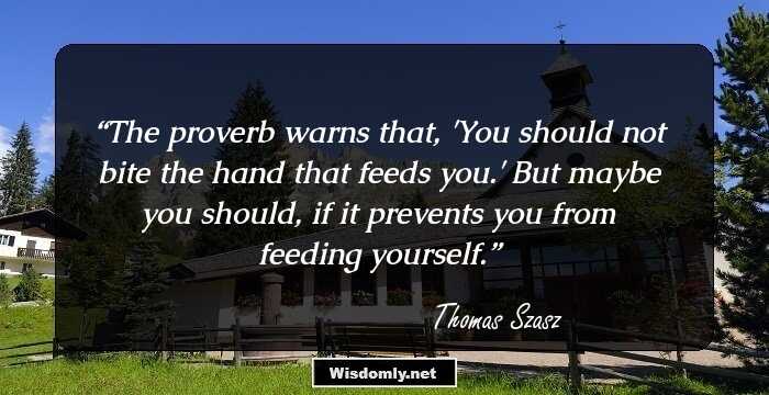 The proverb warns that, 'You should not bite the hand that feeds you.' But maybe you should, if it prevents you from feeding yourself.