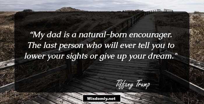 My dad is a natural-born encourager. The last person who will ever tell you to lower your sights or give up your dream.