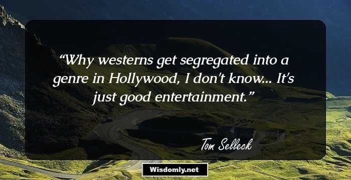 Why westerns get segregated into a genre in Hollywood, I don't know... It's just good entertainment.