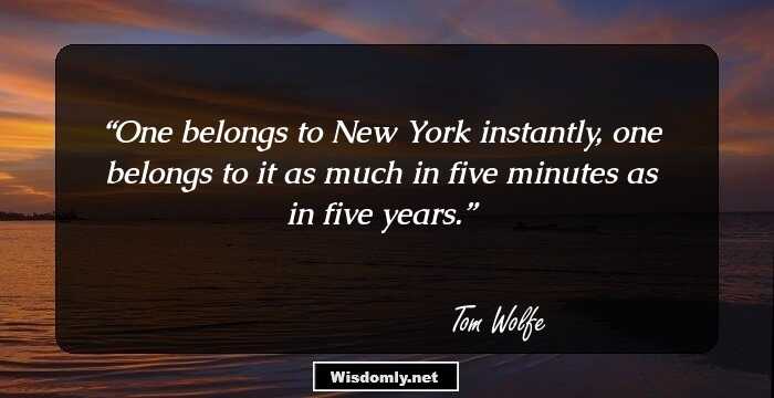 One belongs to New York instantly, one belongs to it as much in five minutes as in five years.