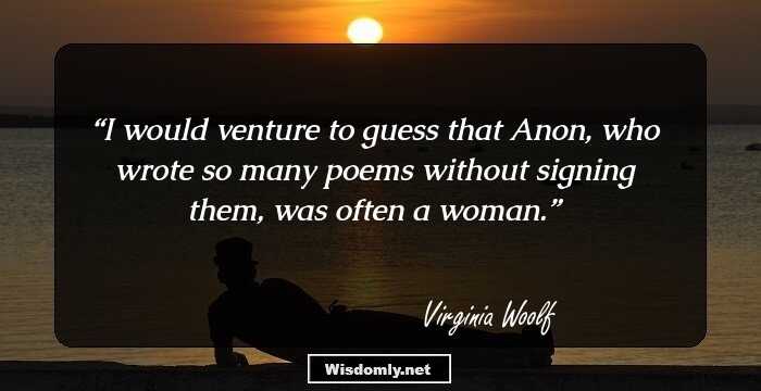 I would venture to guess that Anon, who wrote so many poems without signing them, was often a woman.