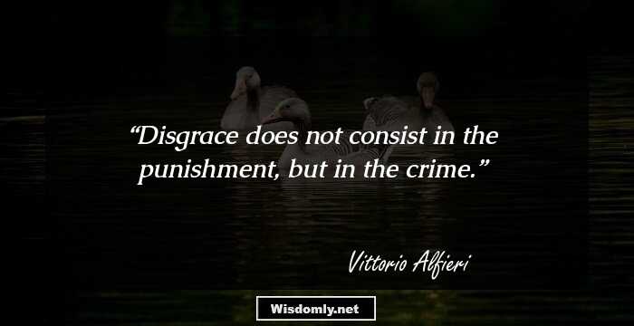 Disgrace does not consist in the punishment, but in the crime.